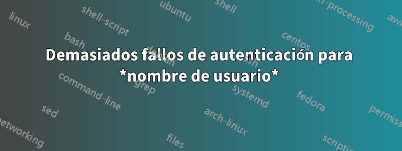 Demasiados fallos de autenticación para *nombre de usuario*