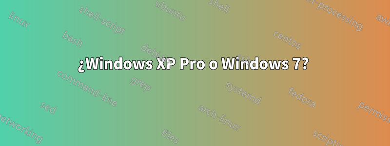 ¿Windows XP Pro o Windows 7?
