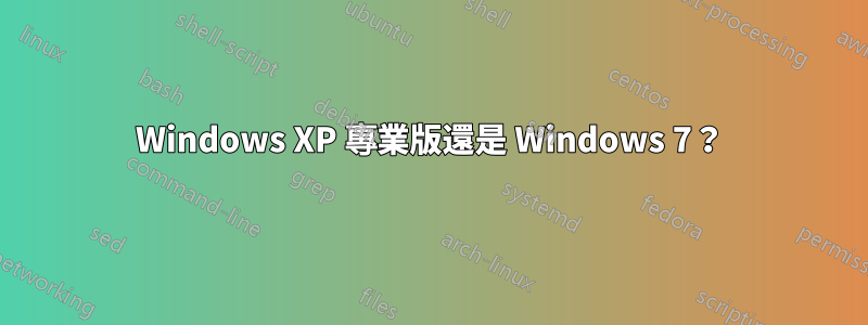 Windows XP 專業版還是 Windows 7？