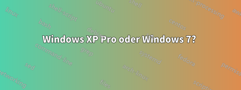 Windows XP Pro oder Windows 7?