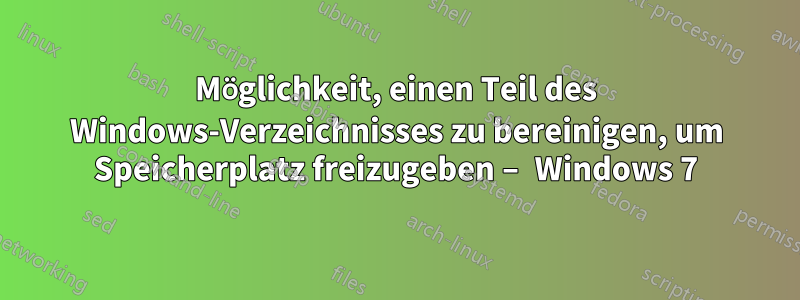 Möglichkeit, einen Teil des Windows-Verzeichnisses zu bereinigen, um Speicherplatz freizugeben – Windows 7
