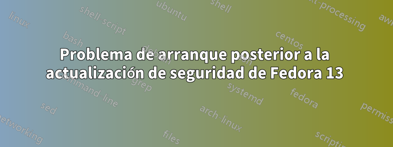 Problema de arranque posterior a la actualización de seguridad de Fedora 13