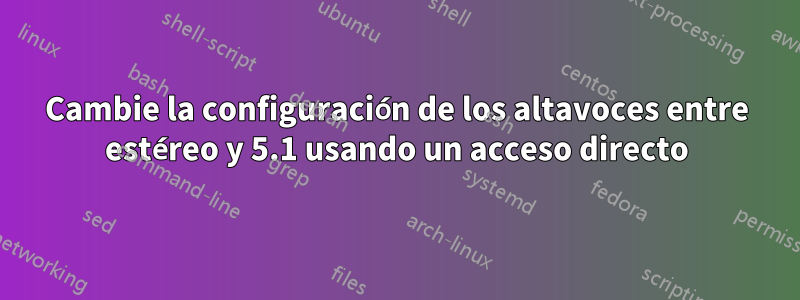 Cambie la configuración de los altavoces entre estéreo y 5.1 usando un acceso directo