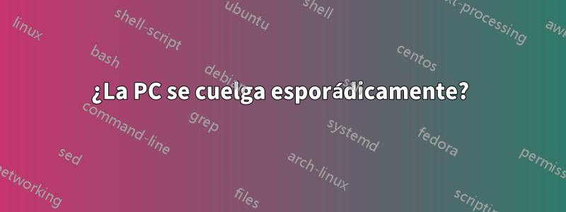 ¿La PC se cuelga esporádicamente?