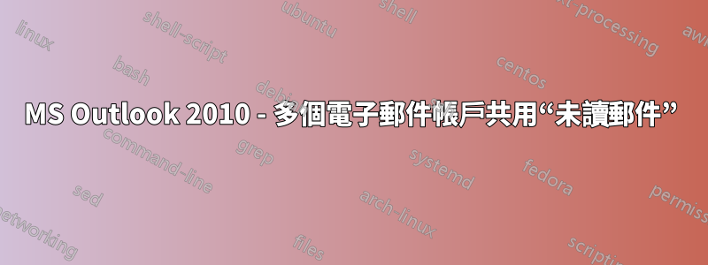 MS Outlook 2010 - 多個電子郵件帳戶共用“未讀郵件”