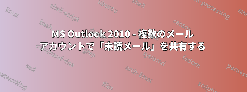 MS Outlook 2010 - 複数のメール アカウントで「未読メール」を共有する