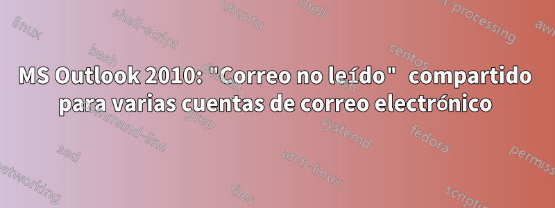 MS Outlook 2010: "Correo no leído" compartido para varias cuentas de correo electrónico