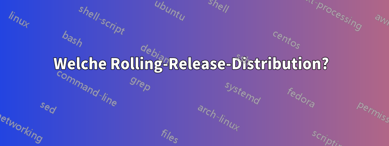 Welche Rolling-Release-Distribution? 