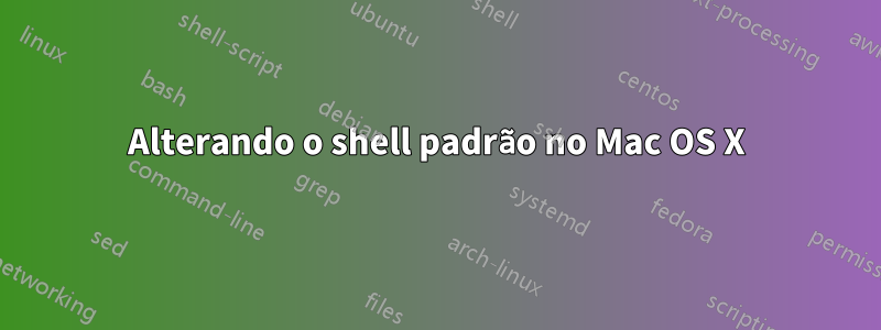 Alterando o shell padrão no Mac OS X
