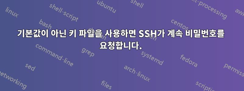 기본값이 아닌 키 파일을 사용하면 SSH가 계속 비밀번호를 요청합니다.