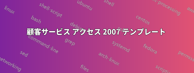 顧客サービス アクセス 2007 テンプレート