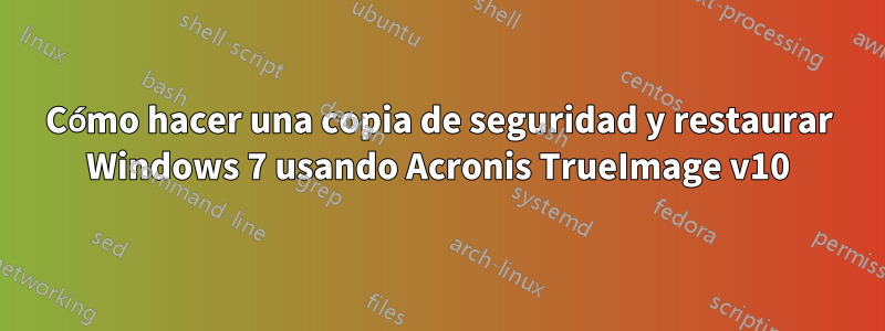 Cómo hacer una copia de seguridad y restaurar Windows 7 usando Acronis TrueImage v10