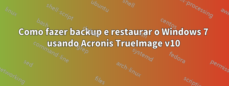 Como fazer backup e restaurar o Windows 7 usando Acronis TrueImage v10