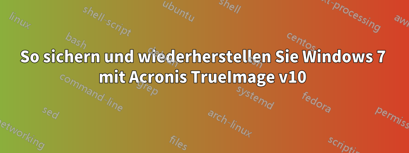 So sichern und wiederherstellen Sie Windows 7 mit Acronis TrueImage v10