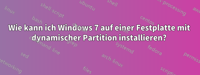 Wie kann ich Windows 7 auf einer Festplatte mit dynamischer Partition installieren?