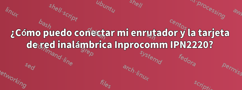 ¿Cómo puedo conectar mi enrutador y la tarjeta de red inalámbrica Inprocomm IPN2220?