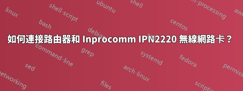 如何連接路由器和 Inprocomm IPN2220 無線網路卡?