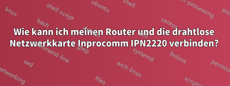Wie kann ich meinen Router und die drahtlose Netzwerkkarte Inprocomm IPN2220 verbinden?