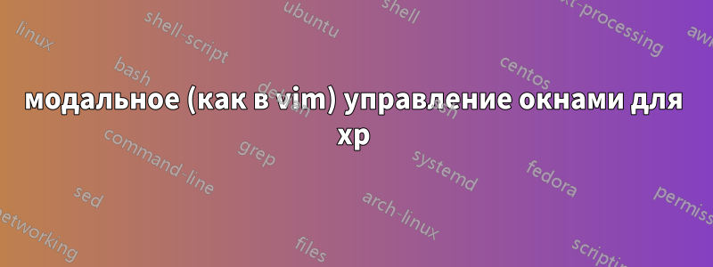 модальное (как в vim) управление окнами для xp