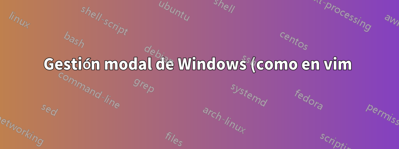 Gestión modal de Windows (como en vim) para XP.
