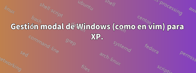 Gestión modal de Windows (como en vim) para XP.