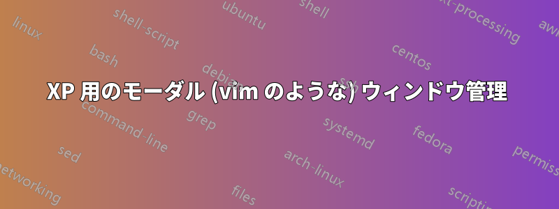 XP 用のモーダル (vim のような) ウィンドウ管理