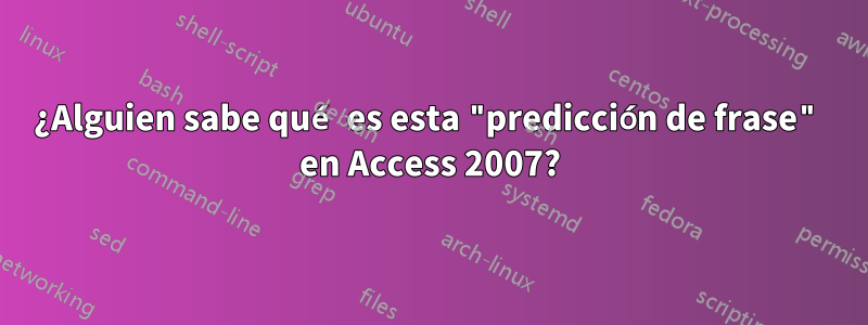 ¿Alguien sabe qué es esta "predicción de frase" en Access 2007?