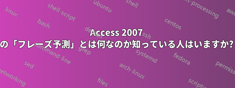 Access 2007 の「フレーズ予測」とは何なのか知っている人はいますか?