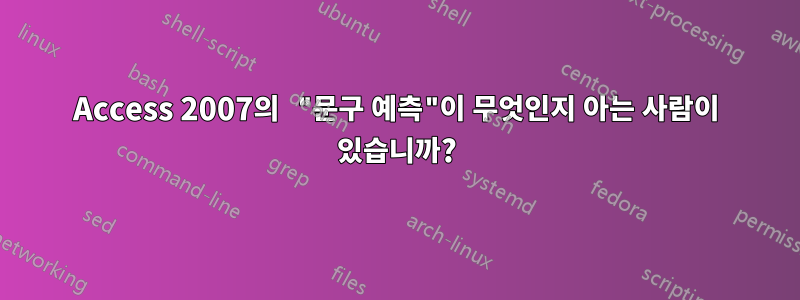 Access 2007의 "문구 예측"이 무엇인지 아는 사람이 있습니까?