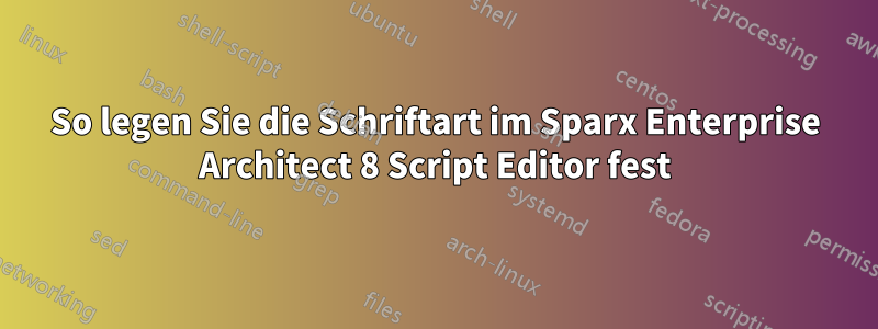 So legen Sie die Schriftart im Sparx Enterprise Architect 8 Script Editor fest