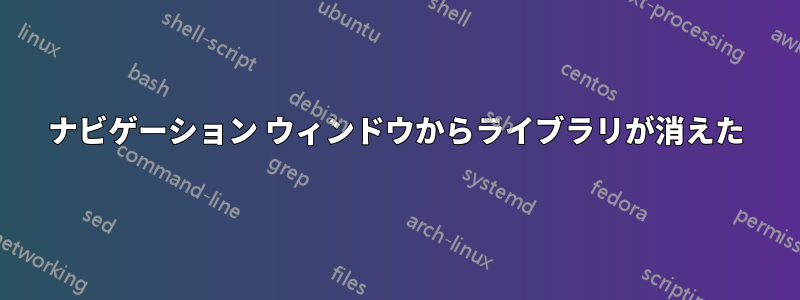 ナビゲーション ウィンドウからライブラリが消えた