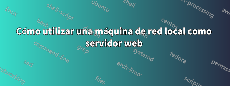 Cómo utilizar una máquina de red local como servidor web