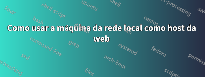 Como usar a máquina da rede local como host da web