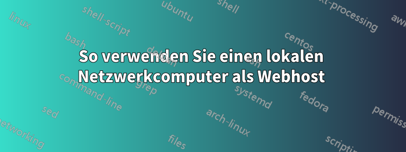 So verwenden Sie einen lokalen Netzwerkcomputer als Webhost
