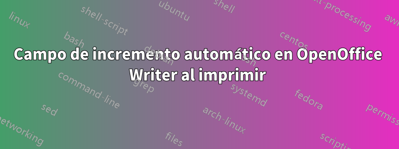 Campo de incremento automático en OpenOffice Writer al imprimir