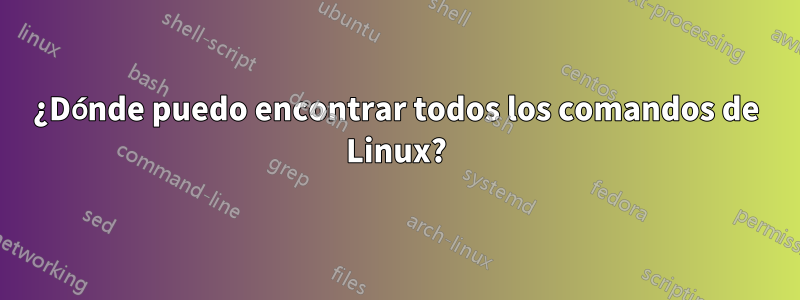 ¿Dónde puedo encontrar todos los comandos de Linux?
