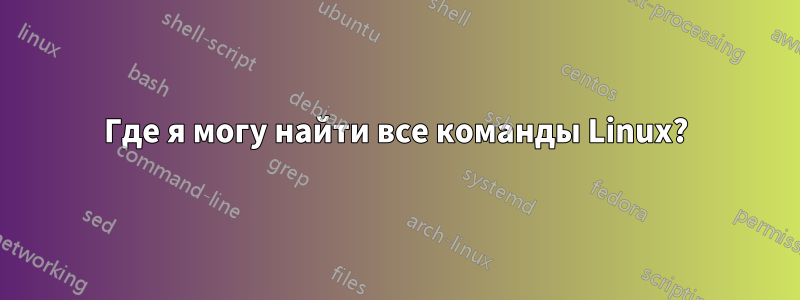 Где я могу найти все команды Linux?