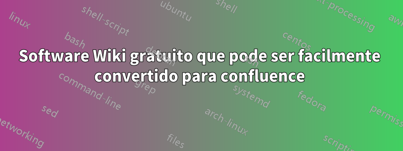 Software Wiki gratuito que pode ser facilmente convertido para confluence