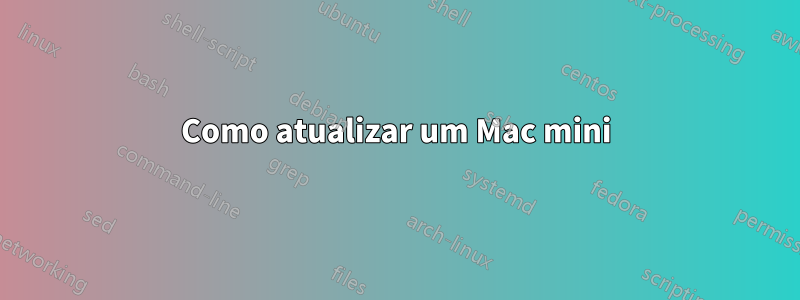 Como atualizar um Mac mini
