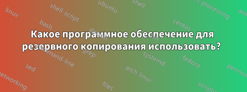 Какое программное обеспечение для резервного копирования использовать? 