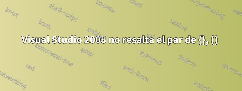 Visual Studio 2008 no resalta el par de {}, ()