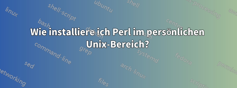 Wie installiere ich Perl im persönlichen Unix-Bereich?