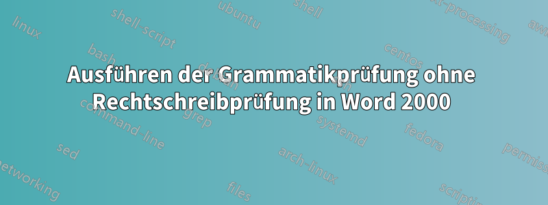 Ausführen der Grammatikprüfung ohne Rechtschreibprüfung in Word 2000