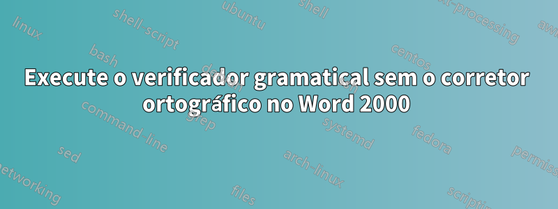 Execute o verificador gramatical sem o corretor ortográfico no Word 2000