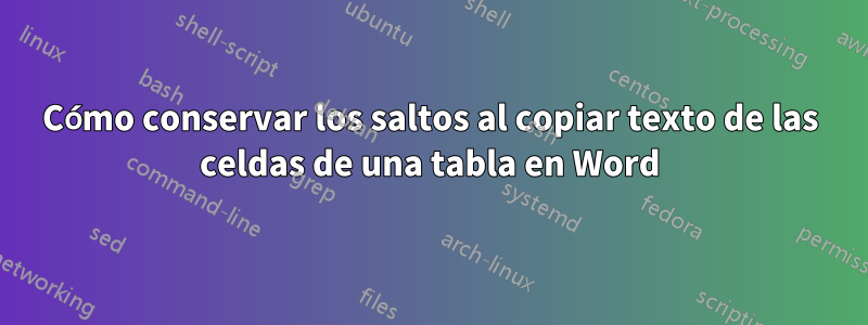 Cómo conservar los saltos al copiar texto de las celdas de una tabla en Word