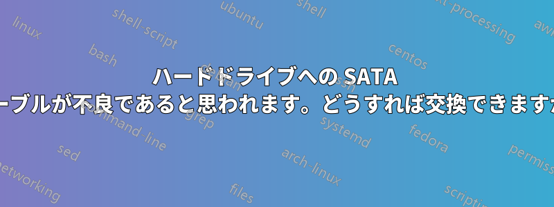 ハードドライブへの SATA ケーブルが不良であると思われます。どうすれば交換できますか?