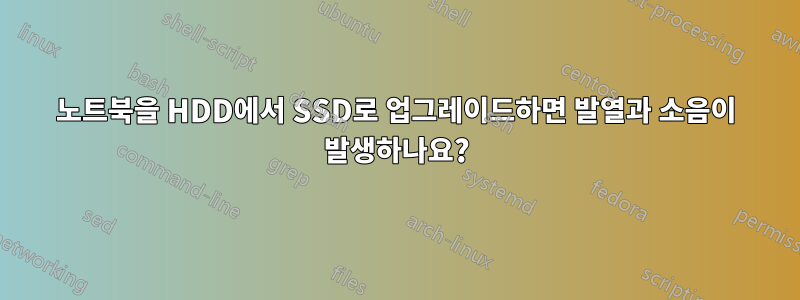 노트북을 HDD에서 SSD로 업그레이드하면 발열과 소음이 발생하나요?