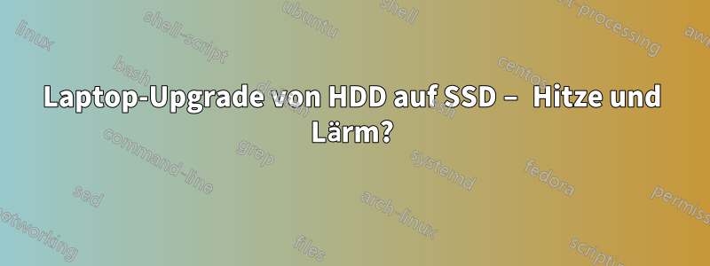 Laptop-Upgrade von HDD auf SSD – Hitze und Lärm?
