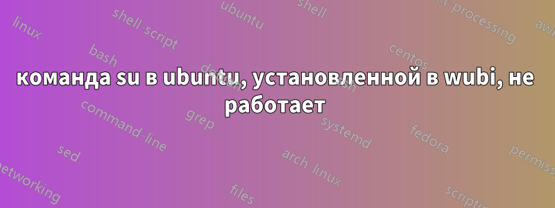 команда su в ubuntu, установленной в wubi, не работает