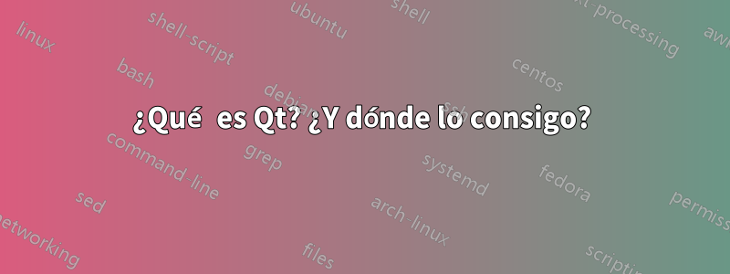 ¿Qué es Qt? ¿Y dónde lo consigo?